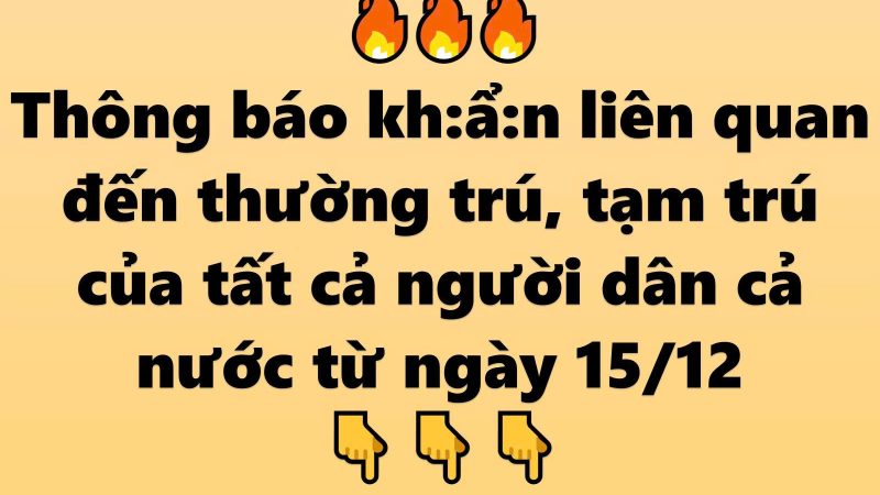 Thông báo khẩn liên quan đến thường trú, tạm trú của tất cả người dân cả nước từ ngày 15/12