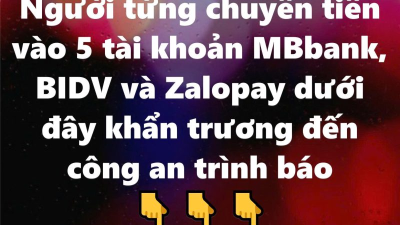 Người từng chuyển tiền vào 5 tài khoản MBbank, BIDV và Zalopay dưới đây khẩn trương đến công an trình báo, thời hạn trước ngày 15/3/2026